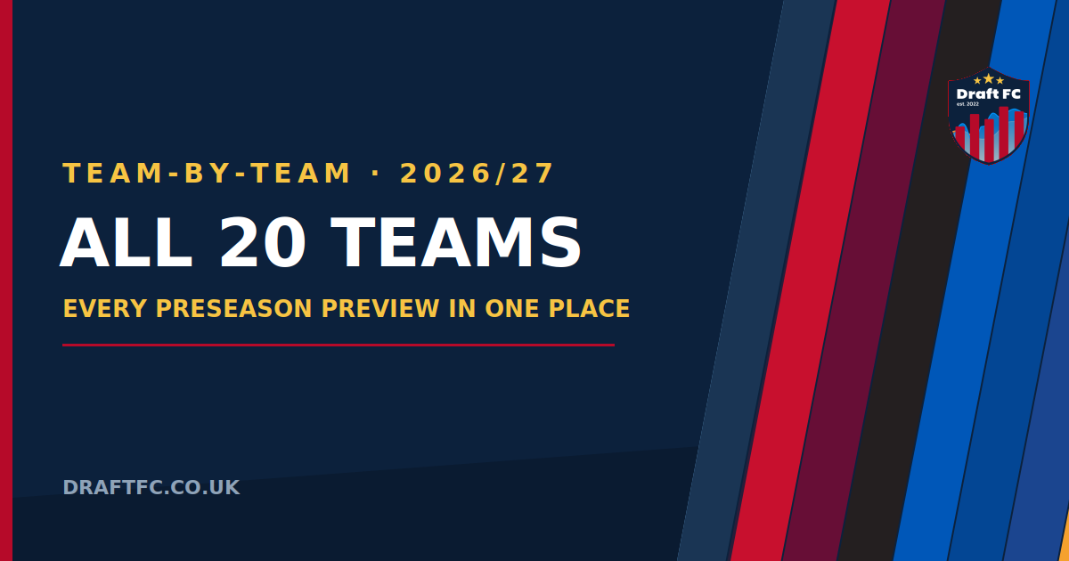 Draft FPL 26/27 Pre-Season Thoughts & Team Previews
