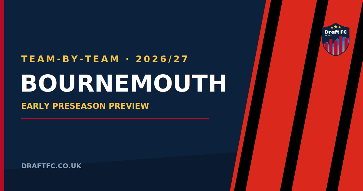 Bournemouth - 26/27 Draft FPL Pre-Season Thoughts