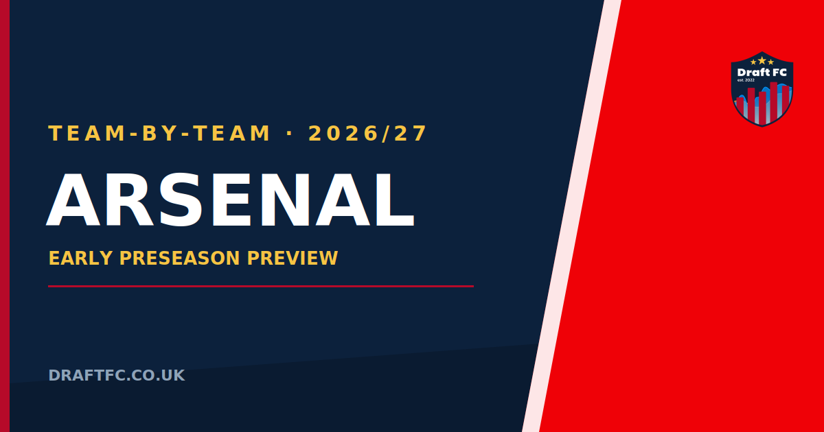 Arsenal - 26/27 Draft FPL Pre-Season Thoughts
