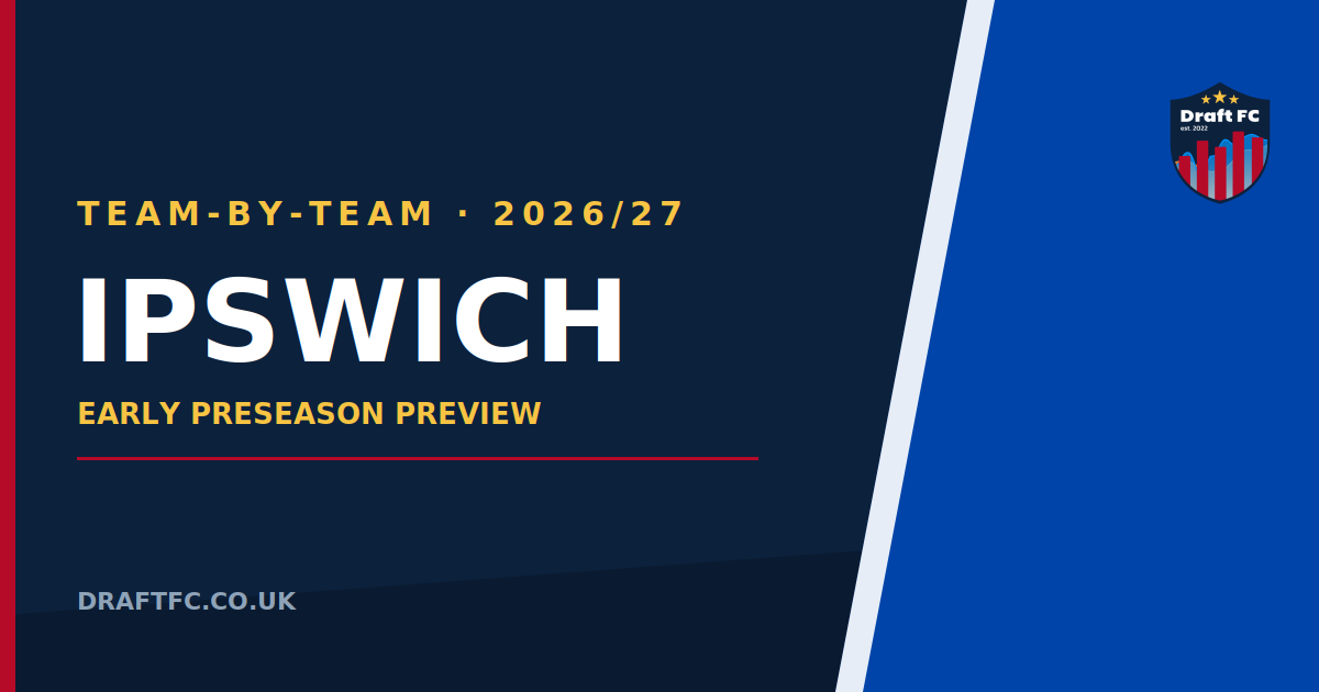 Ipswich - 26/27 Draft FPL Pre-Season Thoughts