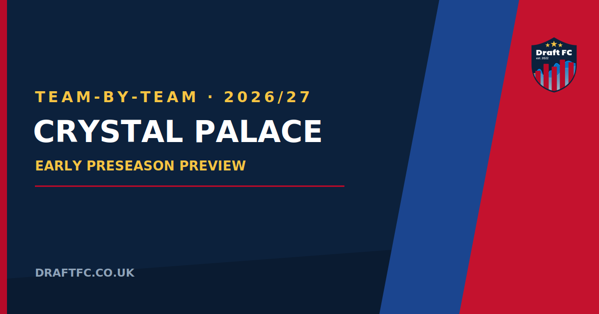 Crystal Palace - 26/27 Draft FPL Pre-Season Thoughts